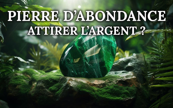 Pierre d'Abondance : Comment Attirer la Chance ?